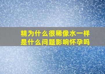 精为什么很稀像水一样是什么问题影响怀孕吗