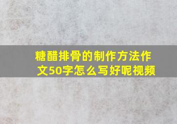 糖醋排骨的制作方法作文50字怎么写好呢视频