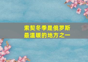 索契冬季是俄罗斯最温暖的地方之一