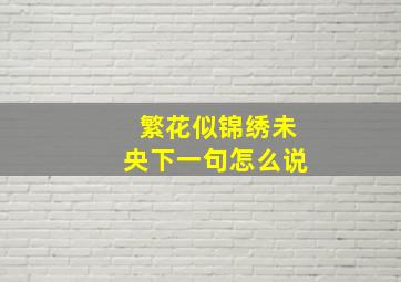 繁花似锦绣未央下一句怎么说