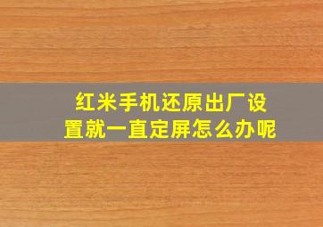 红米手机还原出厂设置就一直定屏怎么办呢