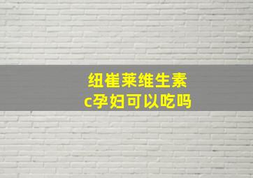 纽崔莱维生素c孕妇可以吃吗