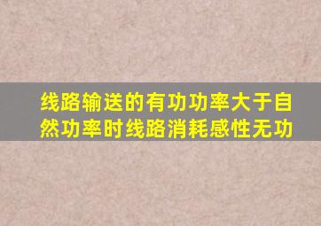 线路输送的有功功率大于自然功率时线路消耗感性无功