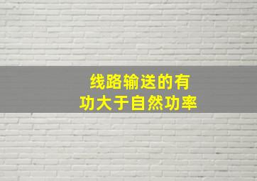 线路输送的有功大于自然功率