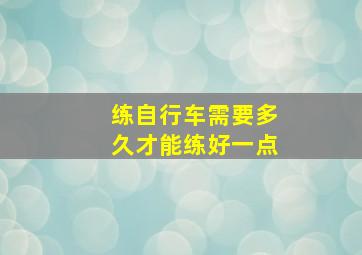 练自行车需要多久才能练好一点