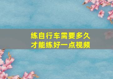 练自行车需要多久才能练好一点视频