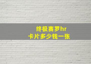 终极赛罗hr卡片多少钱一张