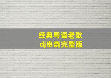 经典粤语老歌dj串烧完整版