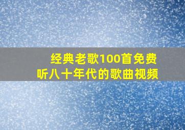 经典老歌100首免费听八十年代的歌曲视频