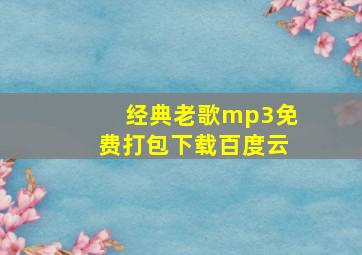 经典老歌mp3免费打包下载百度云