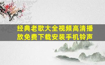 经典老歌大全视频高清播放免费下载安装手机铃声