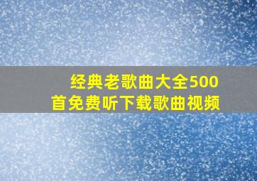 经典老歌曲大全500首免费听下载歌曲视频