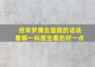 经常梦魇去医院的话该看哪一科医生看的好一点