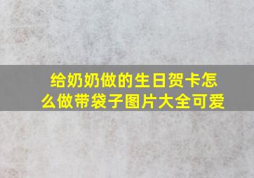 给奶奶做的生日贺卡怎么做带袋子图片大全可爱