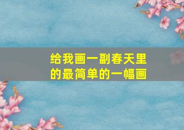 给我画一副春天里的最简单的一幅画