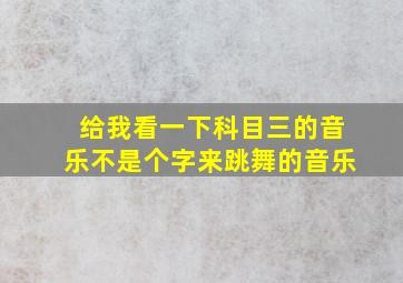 给我看一下科目三的音乐不是个字来跳舞的音乐