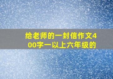 给老师的一封信作文400字一以上六年级的