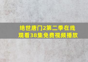 绝世唐门2第二季在线观看38集免费视频播放