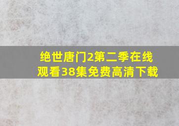 绝世唐门2第二季在线观看38集免费高清下载