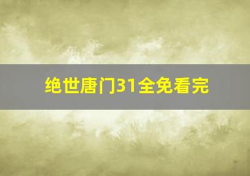 绝世唐门31全免看完