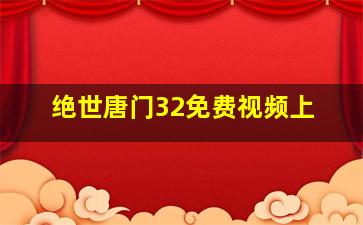 绝世唐门32免费视频上