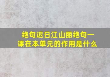 绝句迟日江山丽绝句一课在本单元的作用是什么