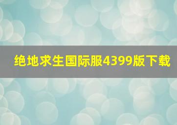 绝地求生国际服4399版下载