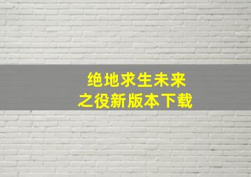 绝地求生未来之役新版本下载