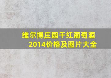 维尔博庄园干红葡萄酒2014价格及图片大全