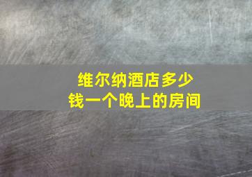 维尔纳酒店多少钱一个晚上的房间