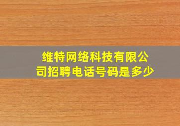 维特网络科技有限公司招聘电话号码是多少