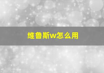 维鲁斯w怎么用