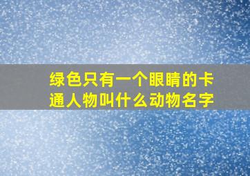 绿色只有一个眼睛的卡通人物叫什么动物名字