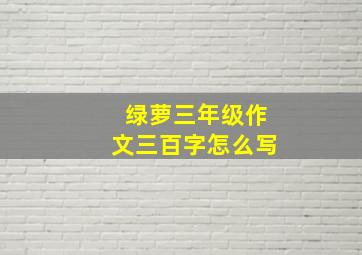 绿萝三年级作文三百字怎么写