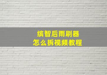 缤智后雨刷器怎么拆视频教程