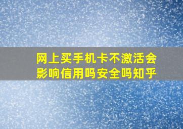 网上买手机卡不激活会影响信用吗安全吗知乎