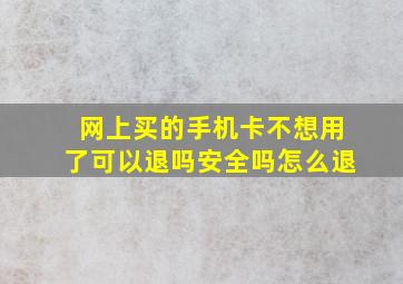 网上买的手机卡不想用了可以退吗安全吗怎么退