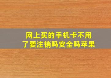 网上买的手机卡不用了要注销吗安全吗苹果