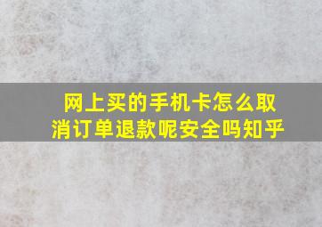 网上买的手机卡怎么取消订单退款呢安全吗知乎