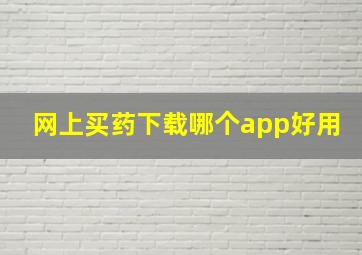 网上买药下载哪个app好用