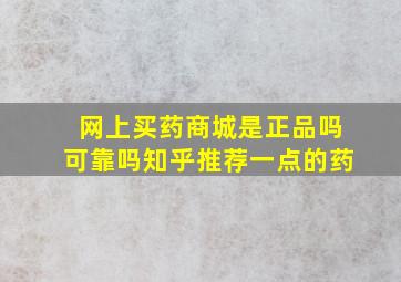 网上买药商城是正品吗可靠吗知乎推荐一点的药