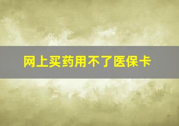 网上买药用不了医保卡