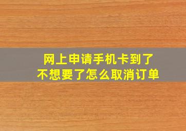 网上申请手机卡到了不想要了怎么取消订单