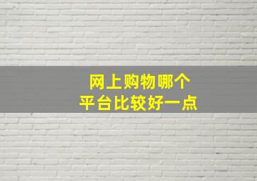 网上购物哪个平台比较好一点