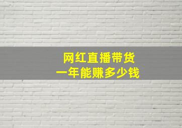 网红直播带货一年能赚多少钱