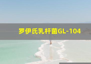 罗伊氏乳杆菌GL-104