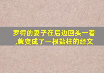 罗得的妻子在后边回头一看,就变成了一根盐柱的经文