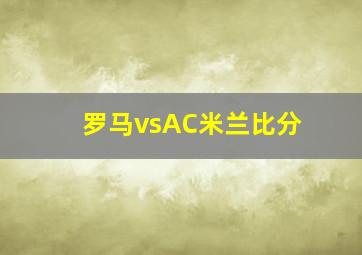 罗马vsAC米兰比分