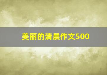 美丽的清晨作文500