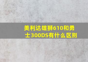 美利达雄狮610和勇士300DS有什么区别